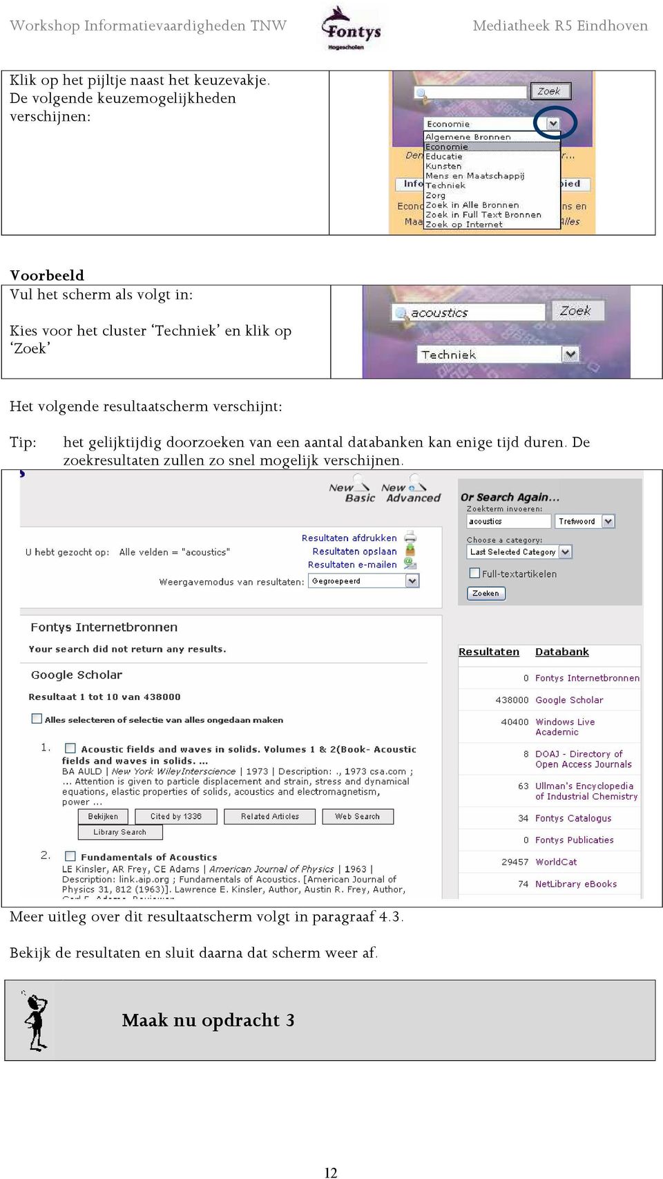 op Zoek Het volgende resultaatscherm verschijnt: Tip: het gelijktijdig doorzoeken van een aantal databanken kan enige