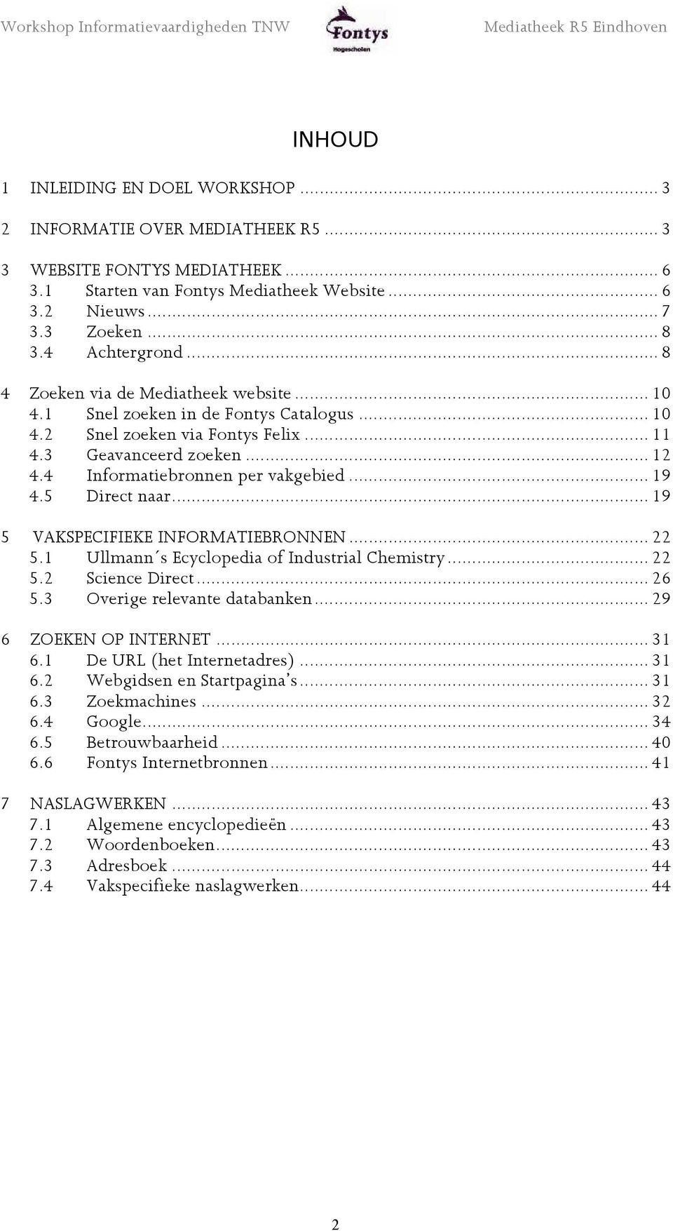 4 Informatiebronnen per vakgebied... 19 4.5 Direct naar... 19 5 VAKSPECIFIEKE INFORMATIEBRONNEN... 22 5.1 Ullmann s Ecyclopedia of Industrial Chemistry... 22 5.2 Science Direct... 26 5.