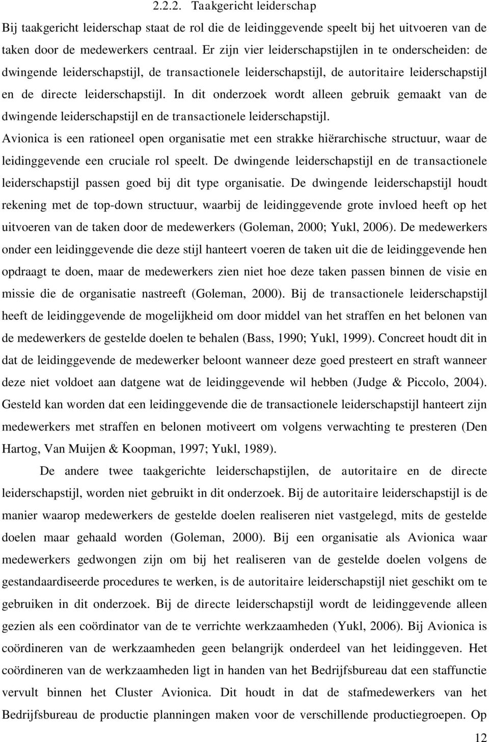 In dit onderzoek wordt alleen gebruik gemaakt van de dwingende leiderschapstijl en de transactionele leiderschapstijl.