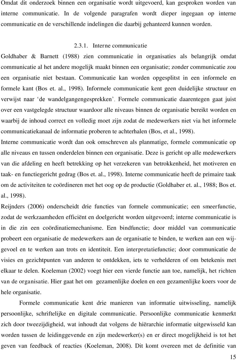 Interne communicatie Goldhaber & Barnett (1988) zien communicatie in organisaties als belangrijk omdat communicatie al het andere mogelijk maakt binnen een organisatie; zonder communicatie zou een