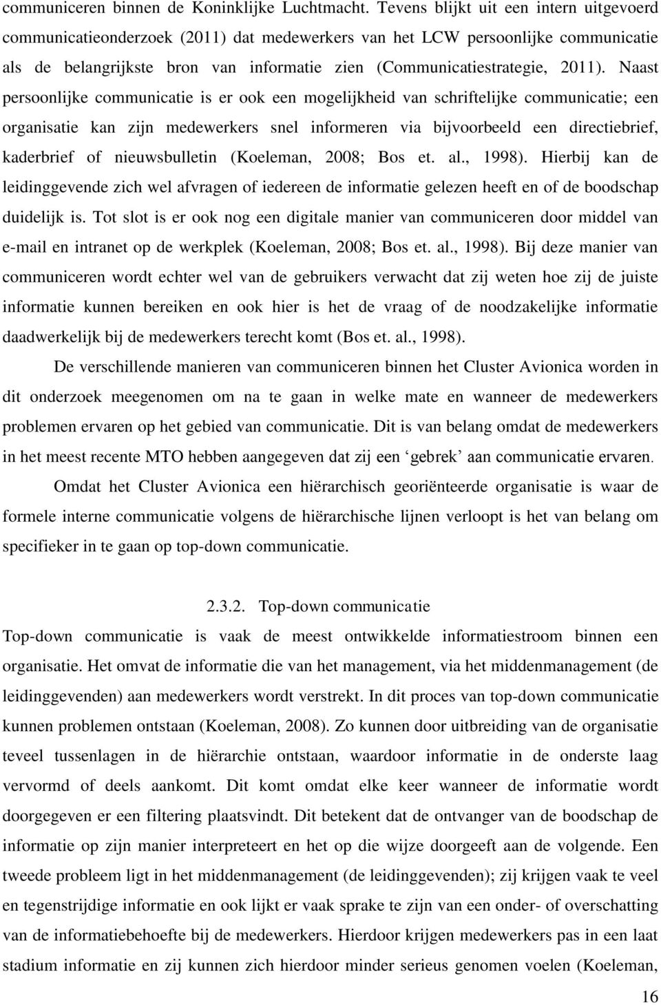 Naast persoonlijke communicatie is er ook een mogelijkheid van schriftelijke communicatie; een organisatie kan zijn medewerkers snel informeren via bijvoorbeeld een directiebrief, kaderbrief of