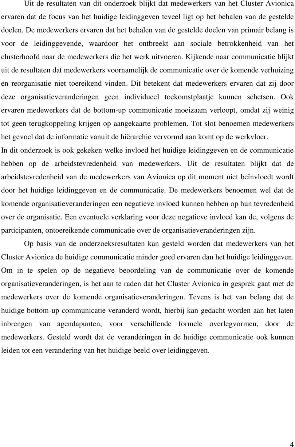 die het werk uitvoeren. Kijkende naar communicatie blijkt uit de resultaten dat medewerkers voornamelijk de communicatie over de komende verhuizing en reorganisatie niet toereikend vinden.