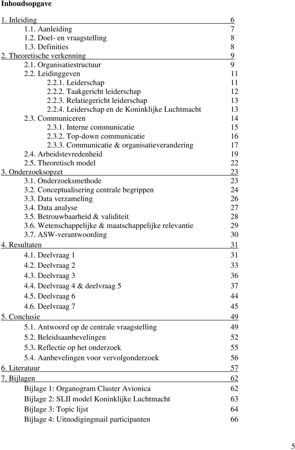 4. Arbeidstevredenheid 19 2.5. Theoretisch model 22 3. Onderzoeksopzet 23 3.1. Onderzoeksmethode 23 3.2. Conceptualisering centrale begrippen 24 3.3. Data verzameling 26 3.4. Data analyse 27 3.5. Betrouwbaarheid & validiteit 28 3.