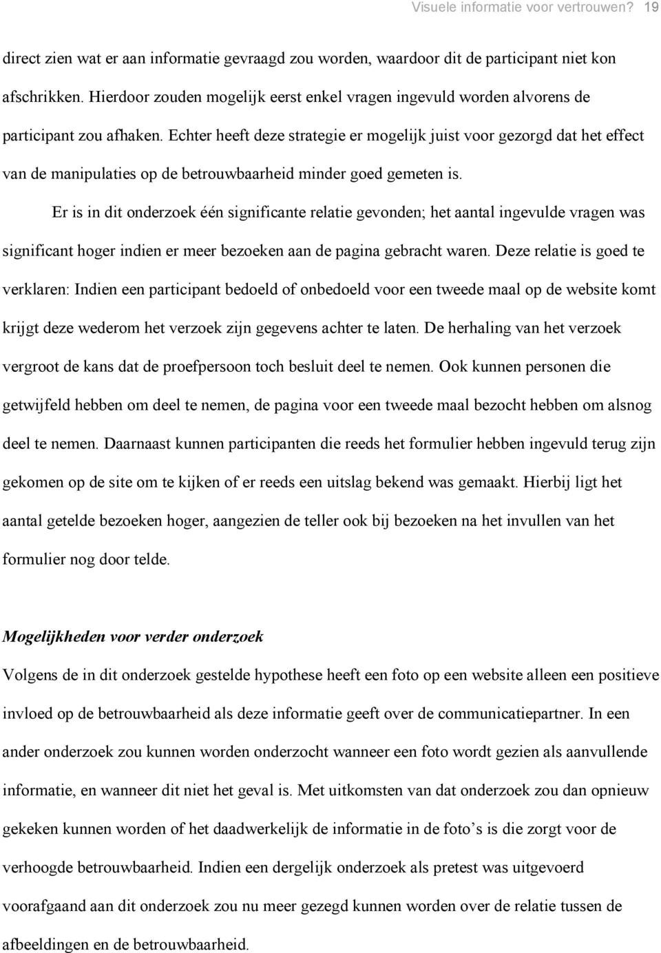 Echter heeft deze strategie er mogelijk juist voor gezorgd dat het effect van de manipulaties op de betrouwbaarheid minder goed gemeten is.