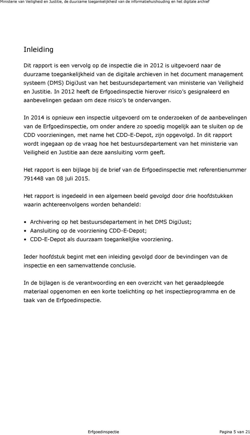 In 2014 is opnieuw een inspectie uitgevoerd om te onderzoeken of de aanbevelingen van de Erfgoedinspectie, om onder andere zo spoedig mogelijk aan te sluiten op de CDD voorzieningen, met name het