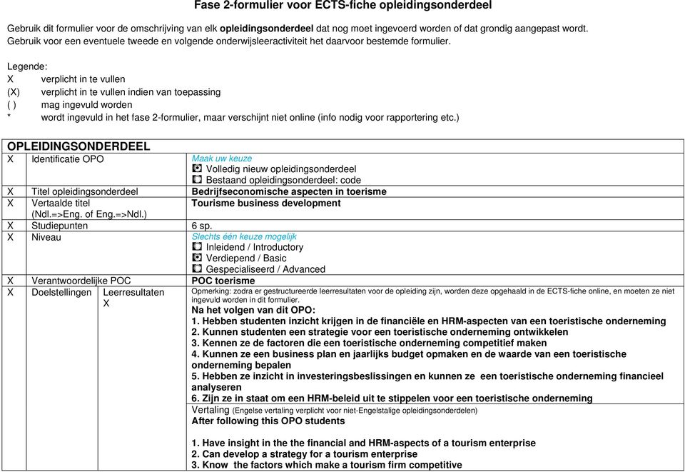 Legende: verplicht in te vullen () verplicht in te vullen indien van toepassing ( ) mag ingevuld worden * wordt ingevuld in het fase 2-formulier, maar verschijnt niet online (info nodig voor