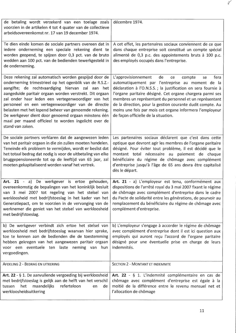 van de bedienden tewerkgesteld in de onderneming. A cet effet, les partenaires sociaux conviennent de ce que dans chaque entreprise soit constitué un compte spécial alimenté de 0,3 p.c. des appointements bruts à 100 p.