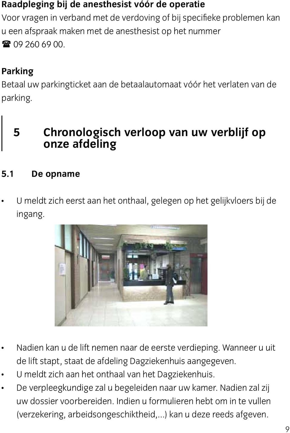 1 De opname U meldt zich eerst aan het onthaal, gelegen op het gelijkvloers bij de ingang. Nadien kan u de lift nemen naar de eerste verdieping.