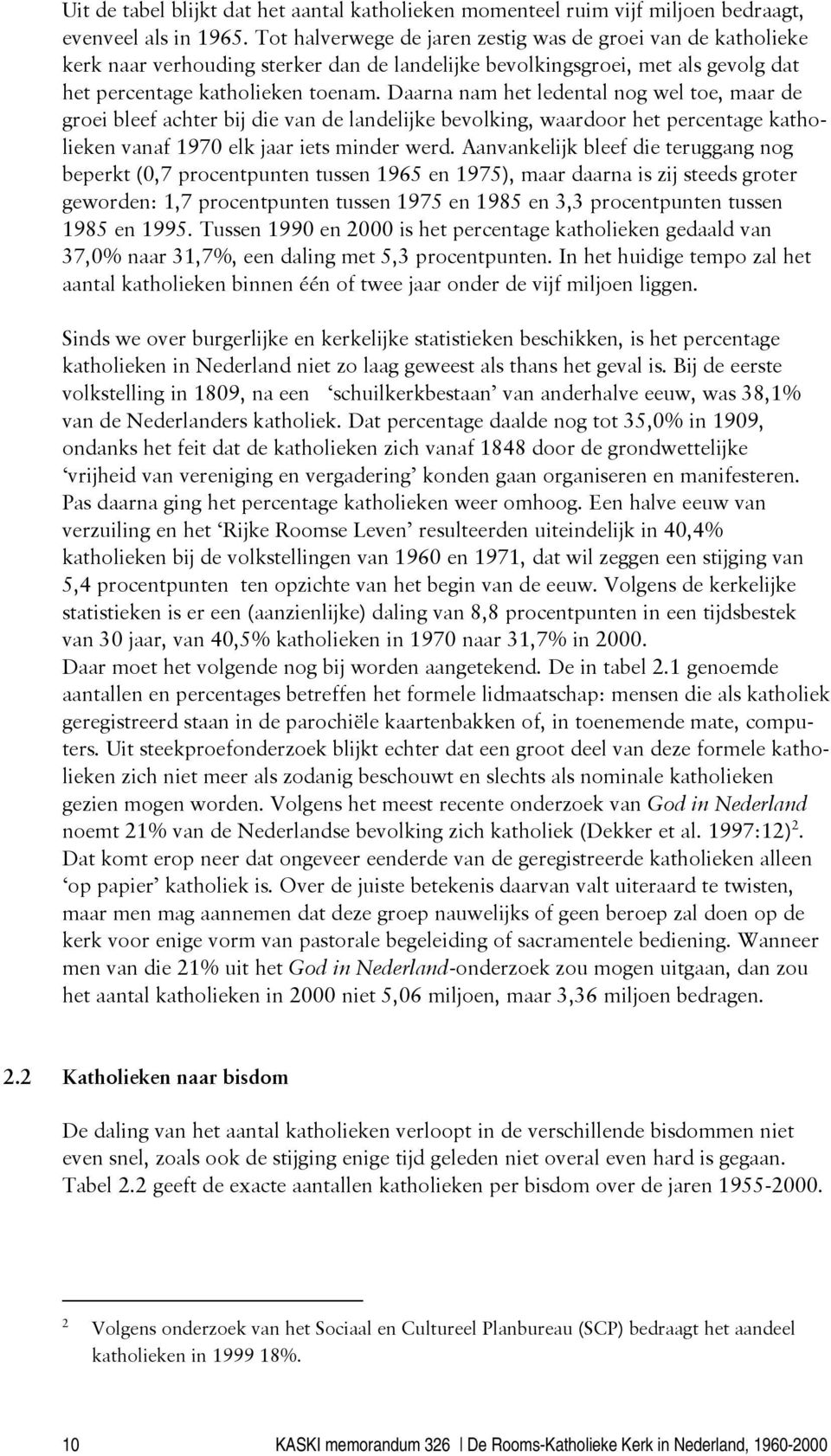 Daarna nam het ledental nog wel toe, maar de groei bleef achter bij die van de landelijke bevolking, waardoor het percentage katholieken vanaf 1970 elk jaar iets minder werd.