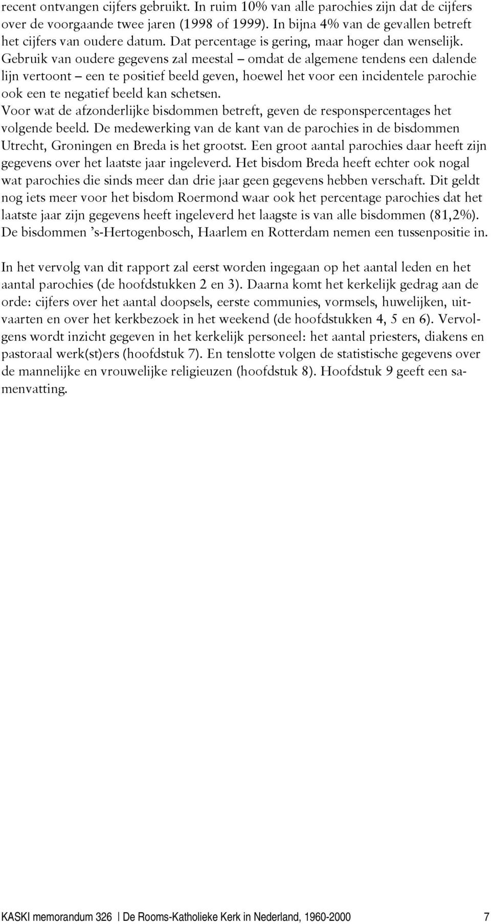 Gebruik van oudere gegevens zal meestal omdat de algemene tendens een dalende lijn vertoont een te positief beeld geven, hoewel het voor een incidentele parochie ook een te negatief beeld kan