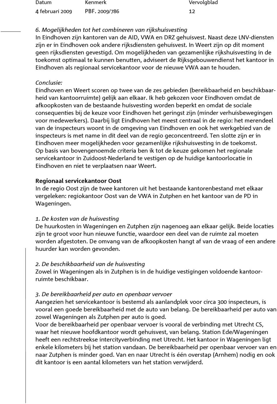 Om mogelijkheden van gezamenlijke rijkshuisvesting in de toekomst optimaal te kunnen benutten, adviseert de Rijksgebouwendienst het kantoor in Eindhoven als regionaal servicekantoor voor de nieuwe