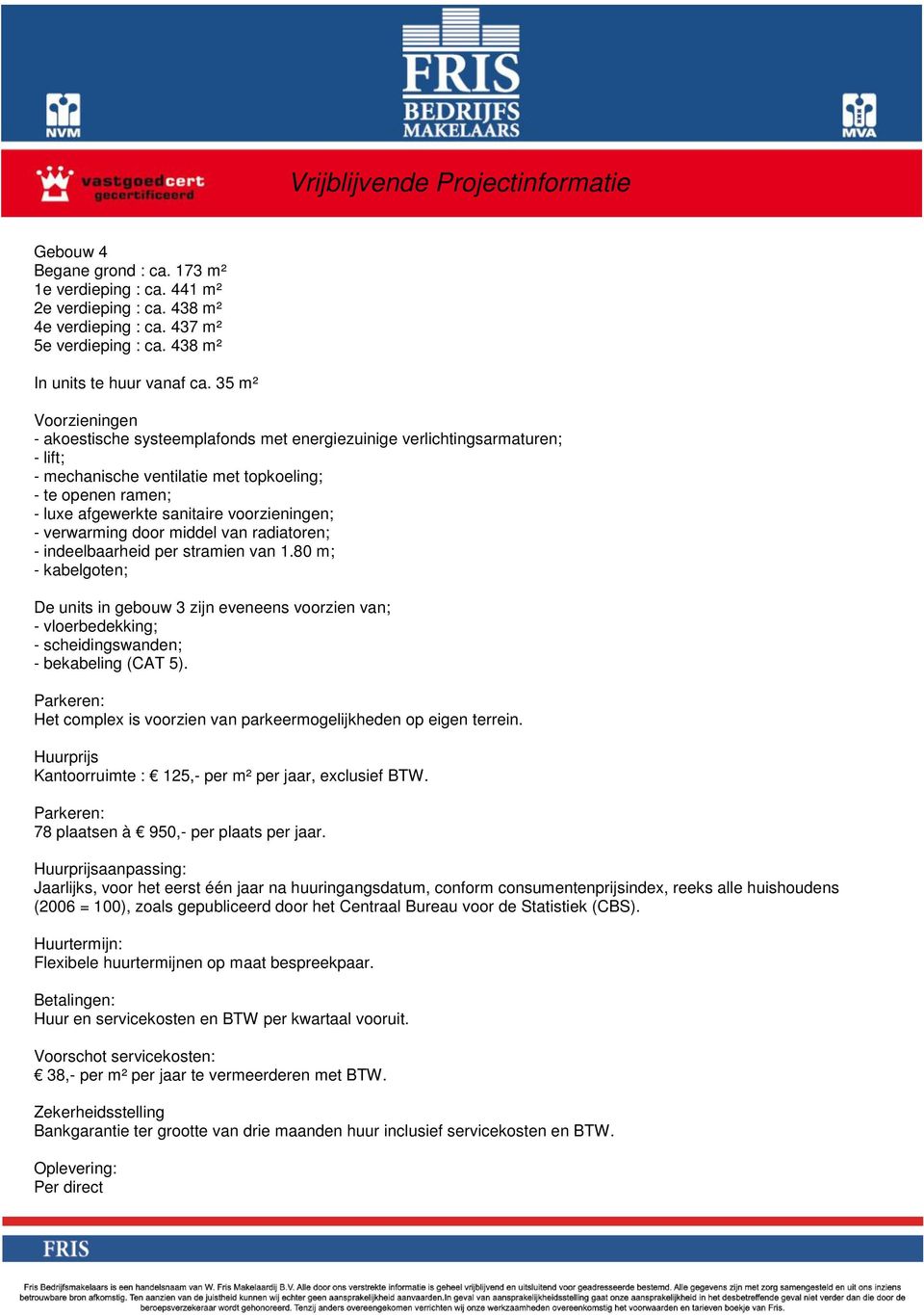 voorzieningen; - verwarming door middel van radiatoren; - indeelbaarheid per stramien van 1.