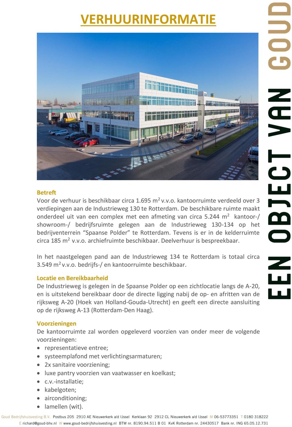 244 m 2 kantoor-/ showroom-/ bedrijfsruimte gelegen aan de Industrieweg 130-134 op het bedrijventerrein Spaanse Polder te Rotterdam. Tevens is er in de kelderruimte circa 185 m 2 v.v.o. archiefruimte beschikbaar.