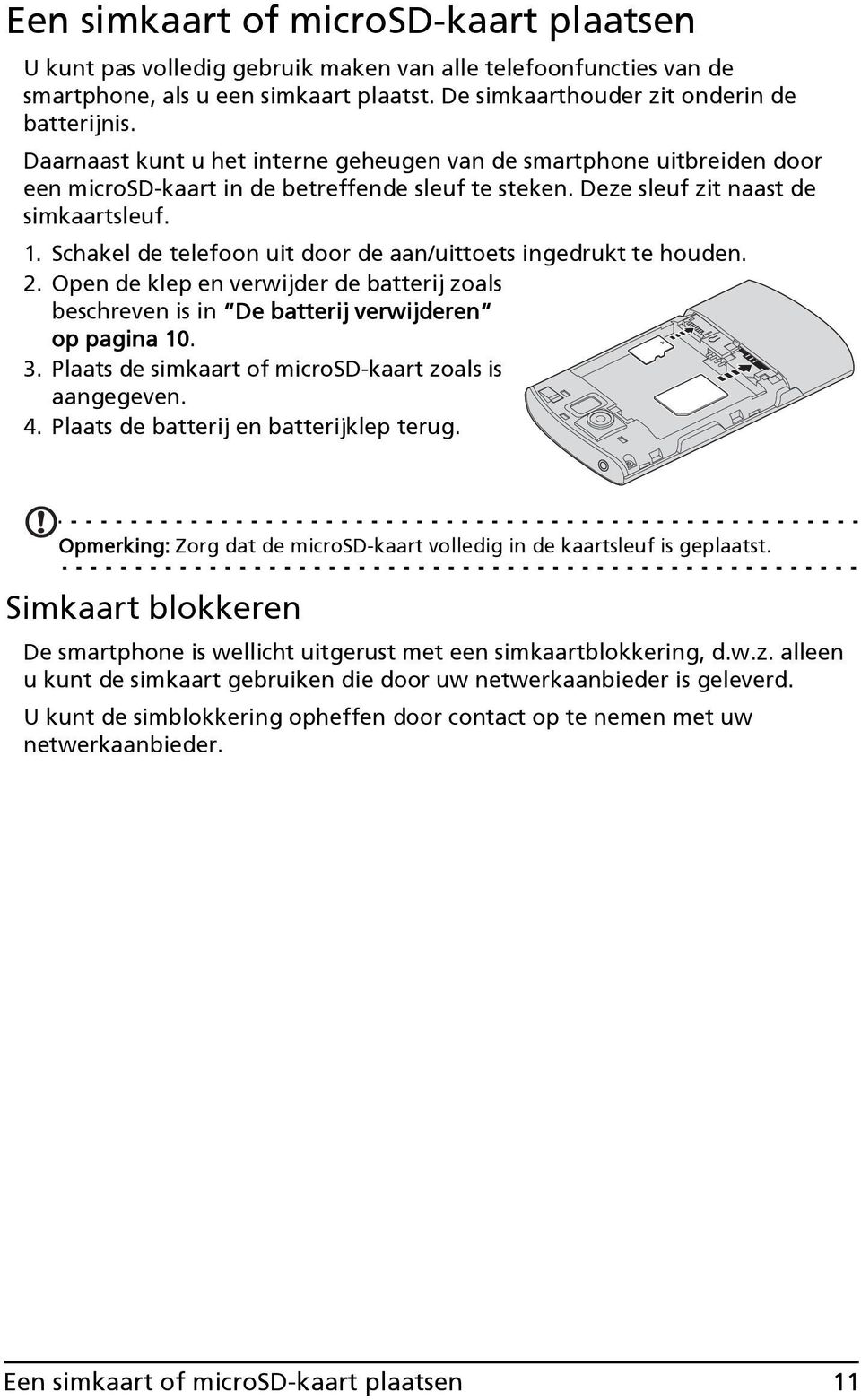 Schakel de telefoon uit door de aan/uittoets ingedrukt te houden. 2. Open de klep en verwijder de batterij zoals beschreven is in De batterij verwijderen op pagina 10. 3.