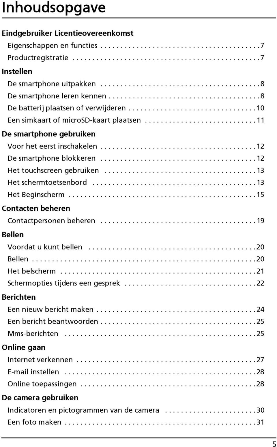 ........................... 11 De smartphone gebruiken Voor het eerst inschakelen....................................... 12 De smartphone blokkeren....................................... 12 Het touchscreen gebruiken.