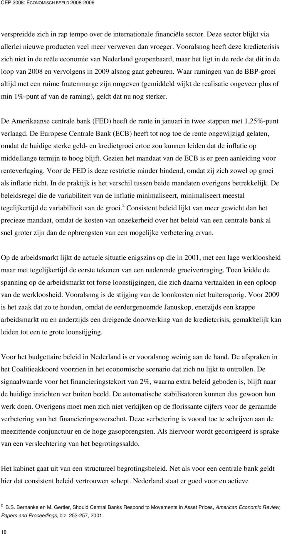 Waar ramingen van de BBP-groei altijd met een ruime foutenmarge zijn omgeven (gemiddeld wijkt de realisatie ongeveer plus of min 1%-punt af van de raming), geldt dat nu nog sterker.