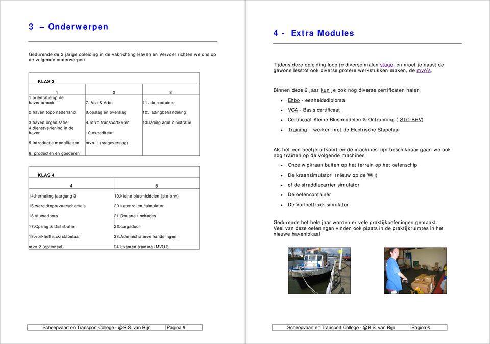 opslag en overslag 12. ladingbehandeling 3.haven organisatie 9.Intro transportketen 13.lading admininistratie 4.dienstverlening in de haven 10.expediteur 5.