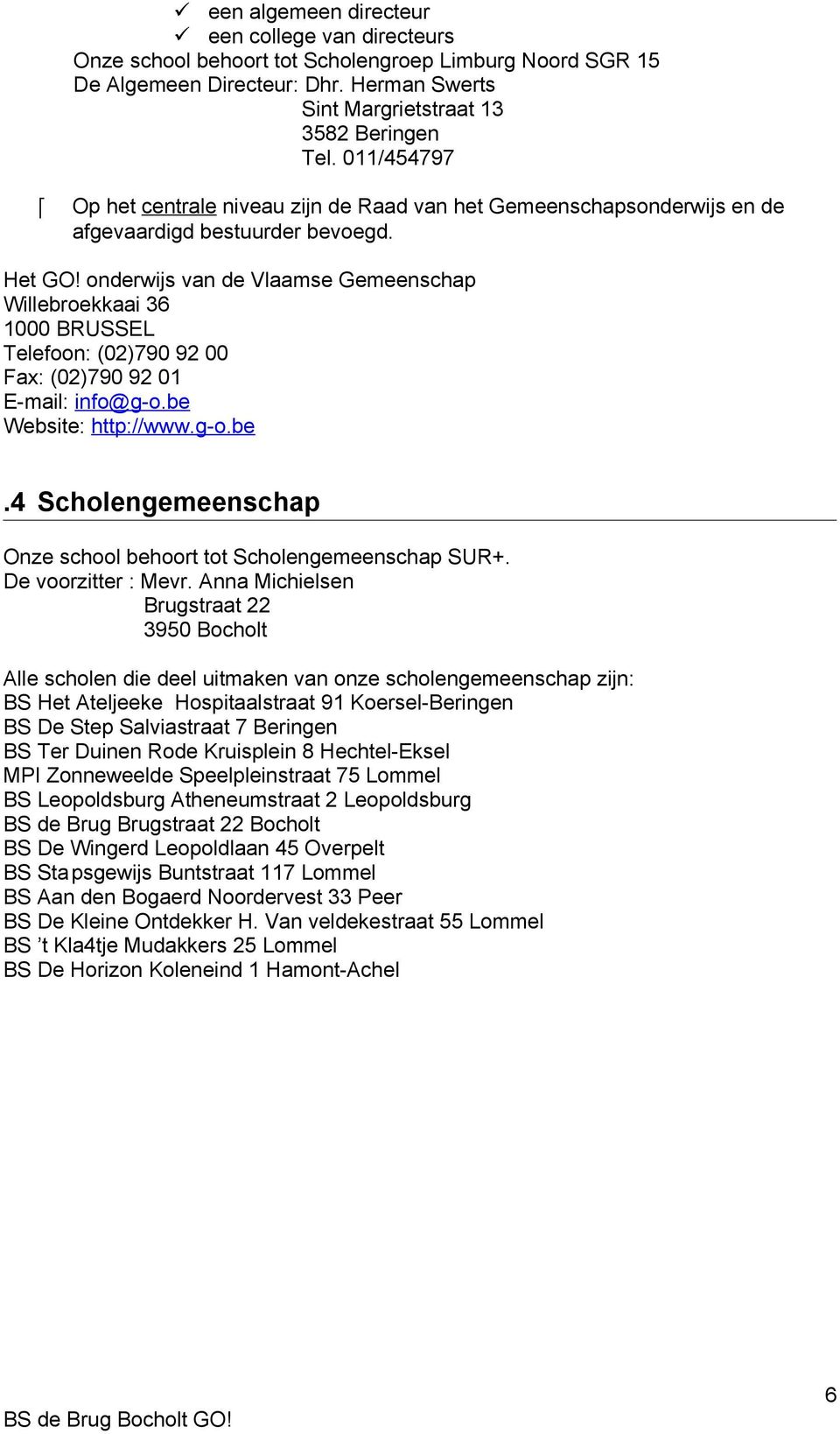 onderwijs van de Vlaamse Gemeenschap Willebroekkaai 36 1000 BRUSSEL Telefoon: (02)790 92 00 Fax: (02)790 92 01 E-mail: info@g-o.be Website: http://www.g-o.be.4 Scholengemeenschap Onze school behoort tot Scholengemeenschap SUR+.