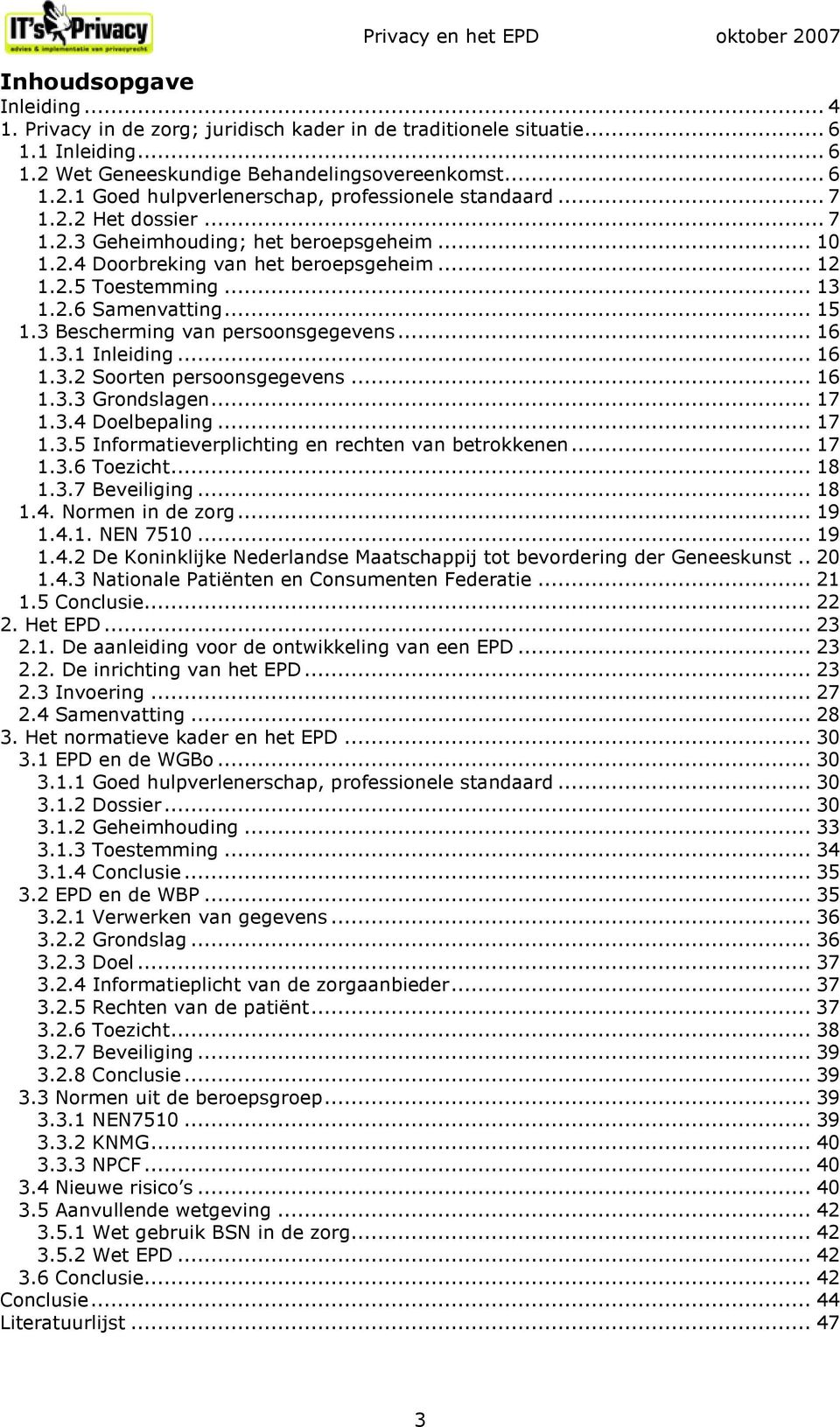 3 Bescherming van persoonsgegevens... 16 1.3.1 Inleiding... 16 1.3.2 Soorten persoonsgegevens... 16 1.3.3 Grondslagen... 17 1.3.4 Doelbepaling... 17 1.3.5 Informatieverplichting en rechten van betrokkenen.