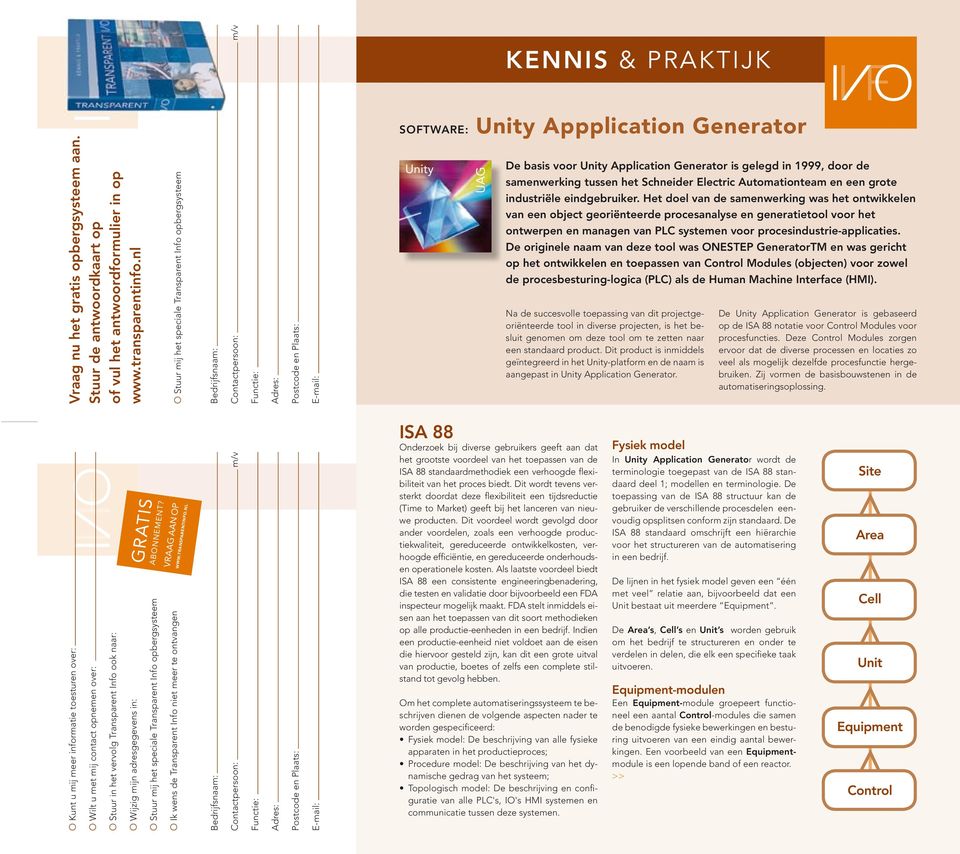 UAG De basis voor Unity Application Generator is gelegd in 1999, door de samenwerking tussen het Schneider Electric Automationteam en een grote industriële eindgebruiker.