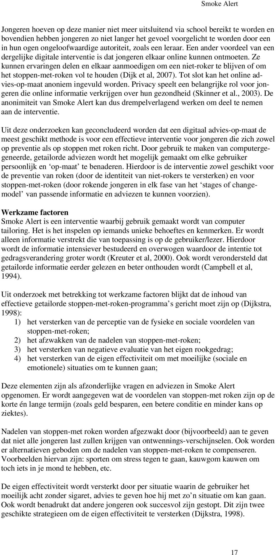 Ze kunnen ervaringen delen en elkaar aanmoedigen om een niet-roker te blijven of om het stoppen-met-roken vol te houden (Dijk et al, 2007).