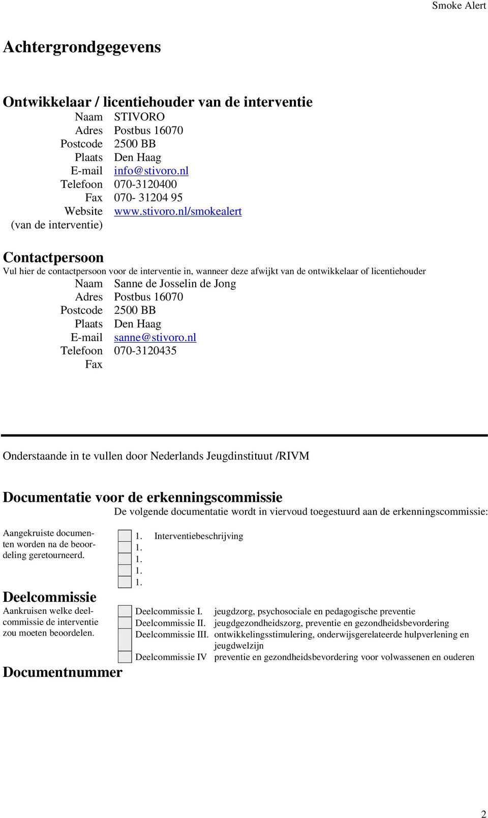 nl/smokealert Contactpersoon Vul hier de contactpersoon voor de interventie in, wanneer deze afwijkt van de ontwikkelaar of licentiehouder Naam Adres Postcode Plaats E-mail Telefoon Fa Sanne de