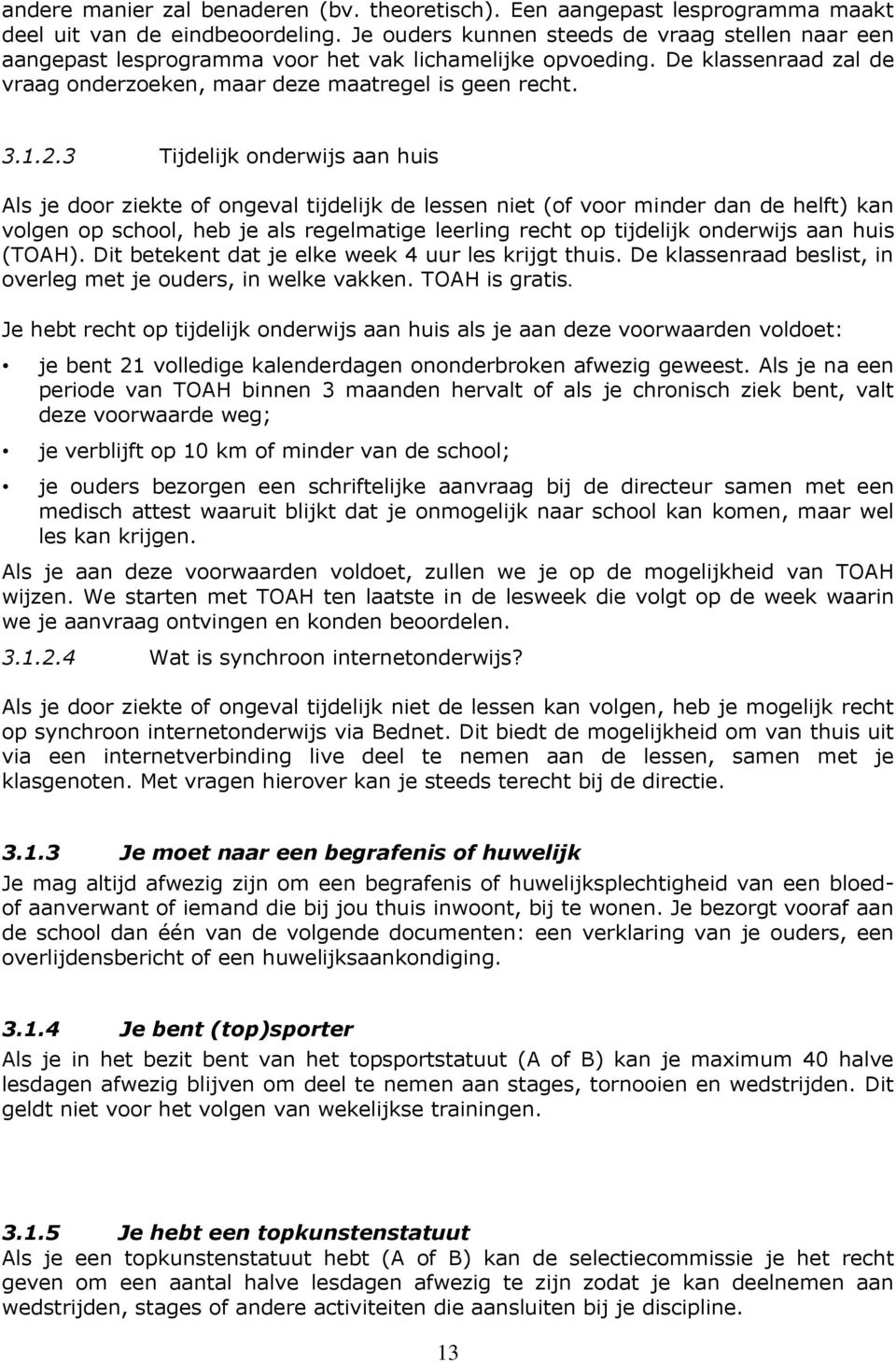 3 Tijdelijk onderwijs aan huis Als je door ziekte of ongeval tijdelijk de lessen niet (of voor minder dan de helft) kan volgen op school, heb je als regelmatige leerling recht op tijdelijk onderwijs