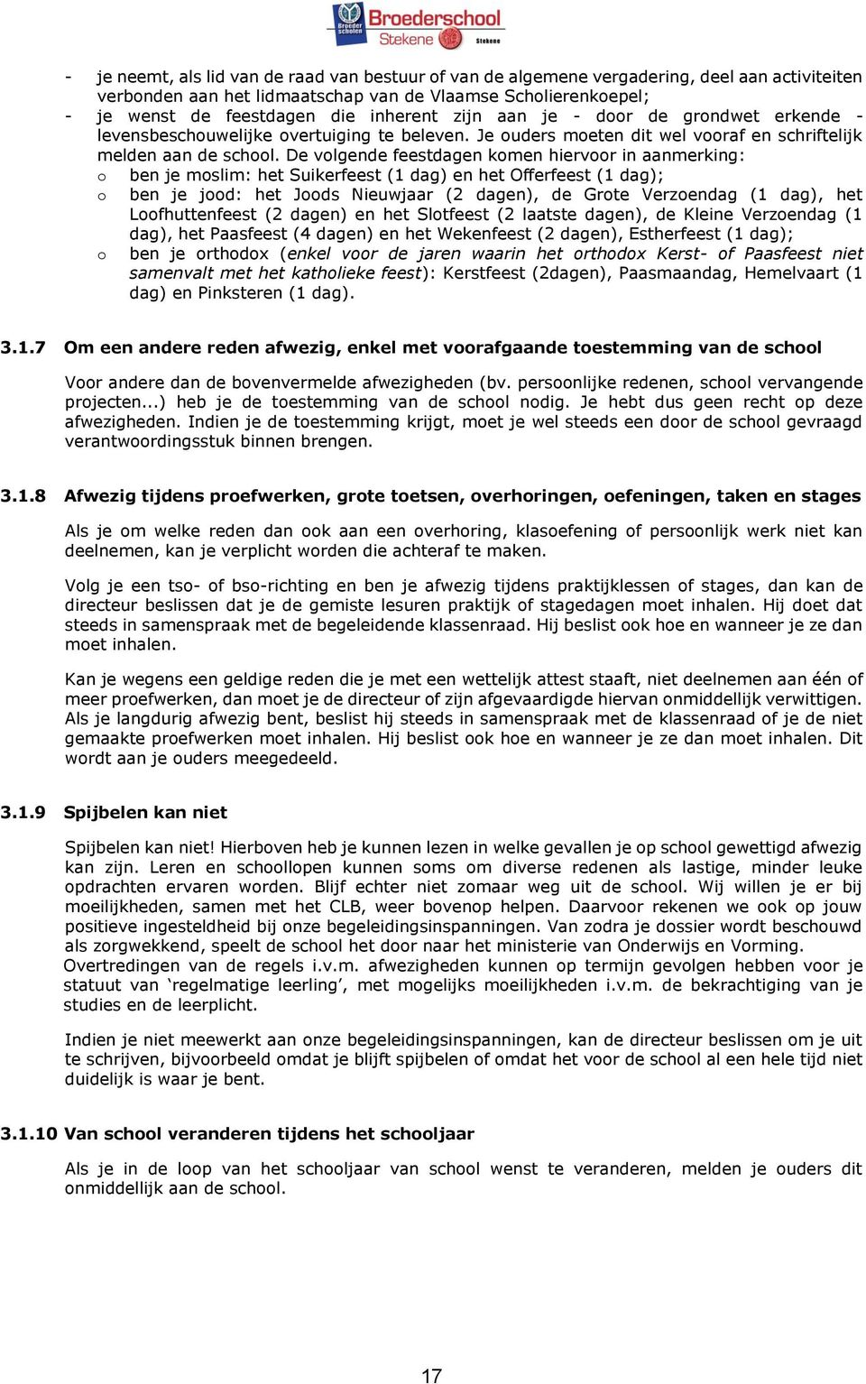 De volgende feestdagen komen hiervoor in aanmerking: o o o ben je moslim: het Suikerfeest (1 dag) en het Offerfeest (1 dag); ben je jood: het Joods Nieuwjaar (2 dagen), de Grote Verzoendag (1 dag),