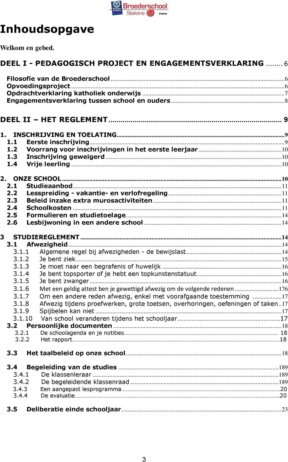 .. 10 1.3 Inschrijving geweigerd... 10 1.4 Vrije leerling... 10 2. ONZE SCHOOL... 10 2.1 Studieaanbod... 11 2.2 Lesspreiding - vakantie- en verlofregeling... 11 2.3 Beleid inzake extra murosactiviteiten.