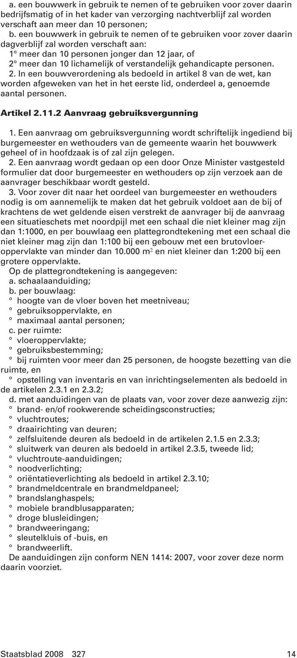 gehandicapte personen. 2. In een bouwverordening als bedoeld in artikel 8 van de wet, kan worden afgeweken van het in het eerste lid, onderdeel a, genoemde aantal personen. Artikel 2.11.