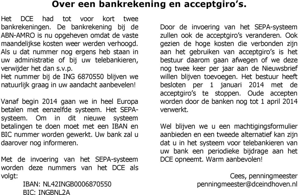 Vanaf begin 2014 gaan we in heel Europa betalen met eenzelfde systeem. Het SEPAsysteem. Om in dit nieuwe systeem betalingen te doen moet met een IBAN en BIC nummer worden gewerkt.
