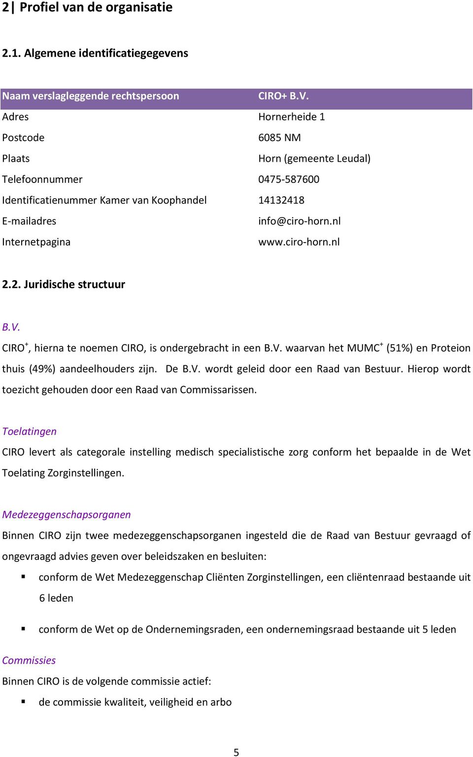 ciro-horn.nl 2.2. Juridische structuur B.V. CIRO +, hierna te noemen CIRO, is ondergebracht in een B.V. waarvan het MUMC + (51%) en Proteion thuis (49%) aandeelhouders zijn. De B.V. wordt geleid door een Raad van Bestuur.