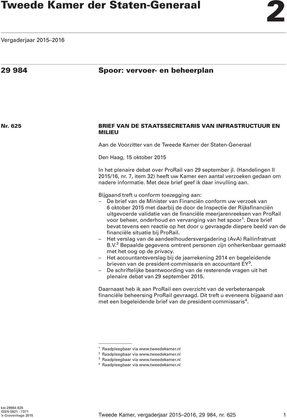 jl. (Handelingen II 2015/16, nr. 7, item 32) heeft uw Kamer een aantal verzoeken gedaan om nadere informatie. Met deze brief geef ik daar invulling aan.