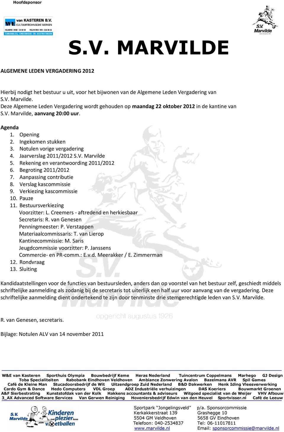 Jaarverslag 2011/2012 S.V. Marvilde 5. Rekening en verantwoording 2011/2012 6. Begroting 2011/2012 7. Aanpassing contributie 8. Verslag kascommissie 9. Verkiezing kascommissie 10. Pauze 11.