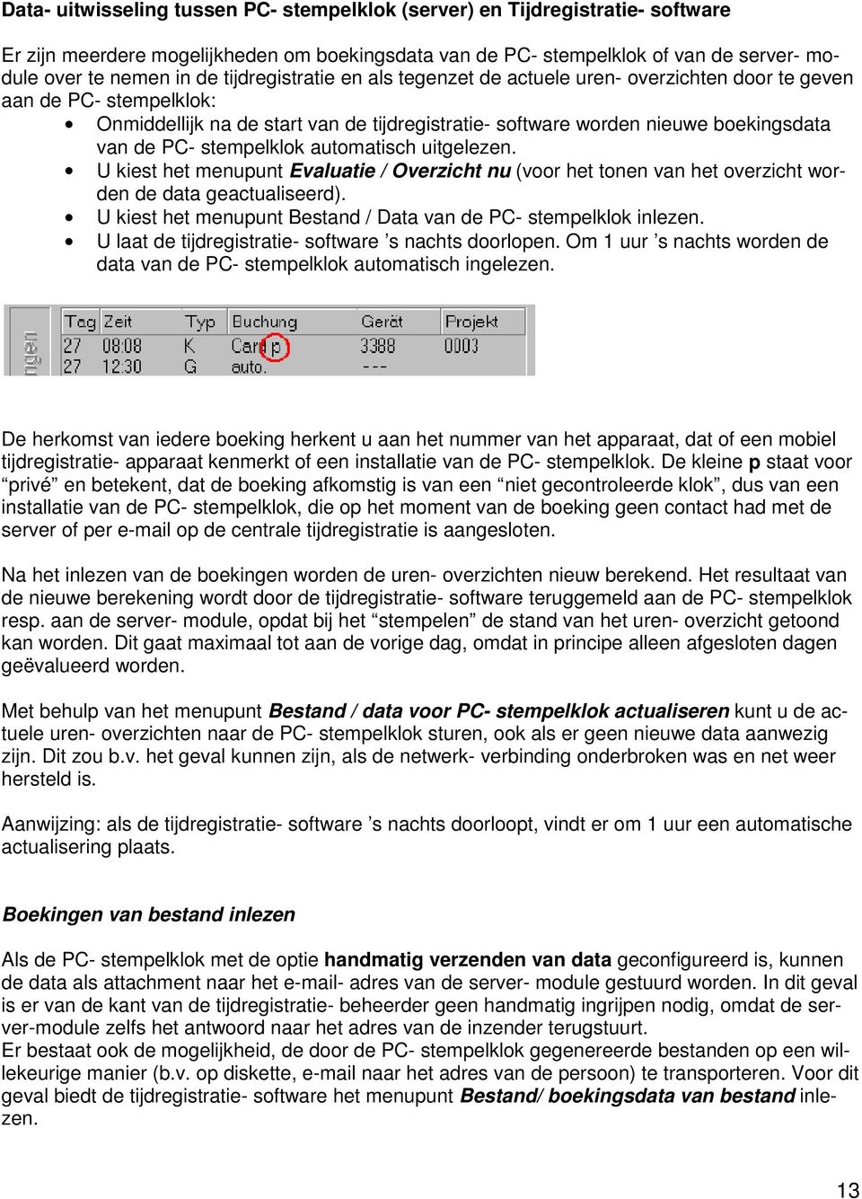 stempelklok automatisch uitgelezen. U kiest het menupunt Evaluatie / Overzicht nu (voor het tonen van het overzicht worden de data geactualiseerd).