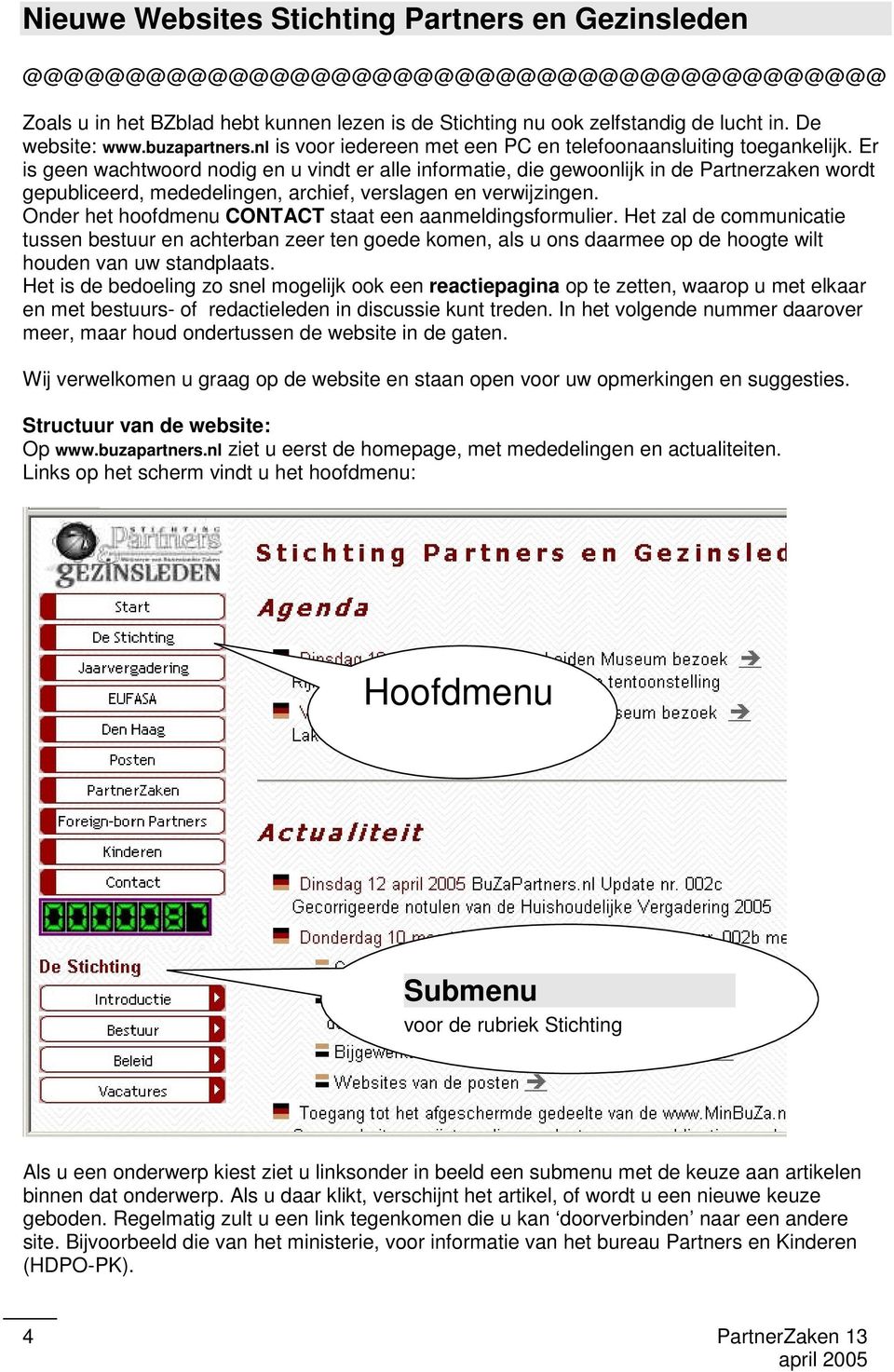 Er is geen wachtwoord nodig en u vindt er alle informatie, die gewoonlijk in de Partnerzaken wordt gepubliceerd, mededelingen, archief, verslagen en verwijzingen.