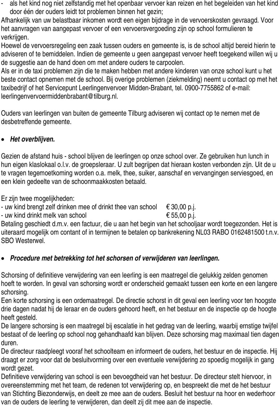 Hoewel de vervoersregeling een zaak tussen ouders en gemeente is, is de school altijd bereid hierin te adviseren of te bemiddelen.