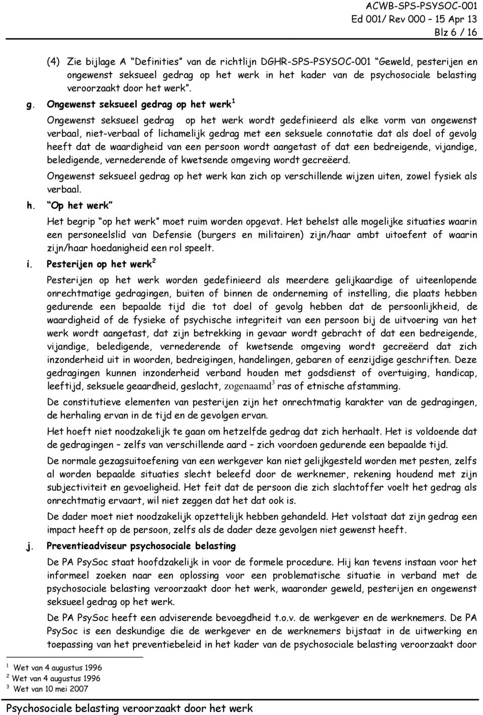 Ongewenst seksueel gedrag op het werk 1 Ongewenst seksueel gedrag op het werk wordt gedefinieerd als elke vorm van ongewenst verbaal, niet-verbaal of lichamelijk gedrag met een seksuele connotatie