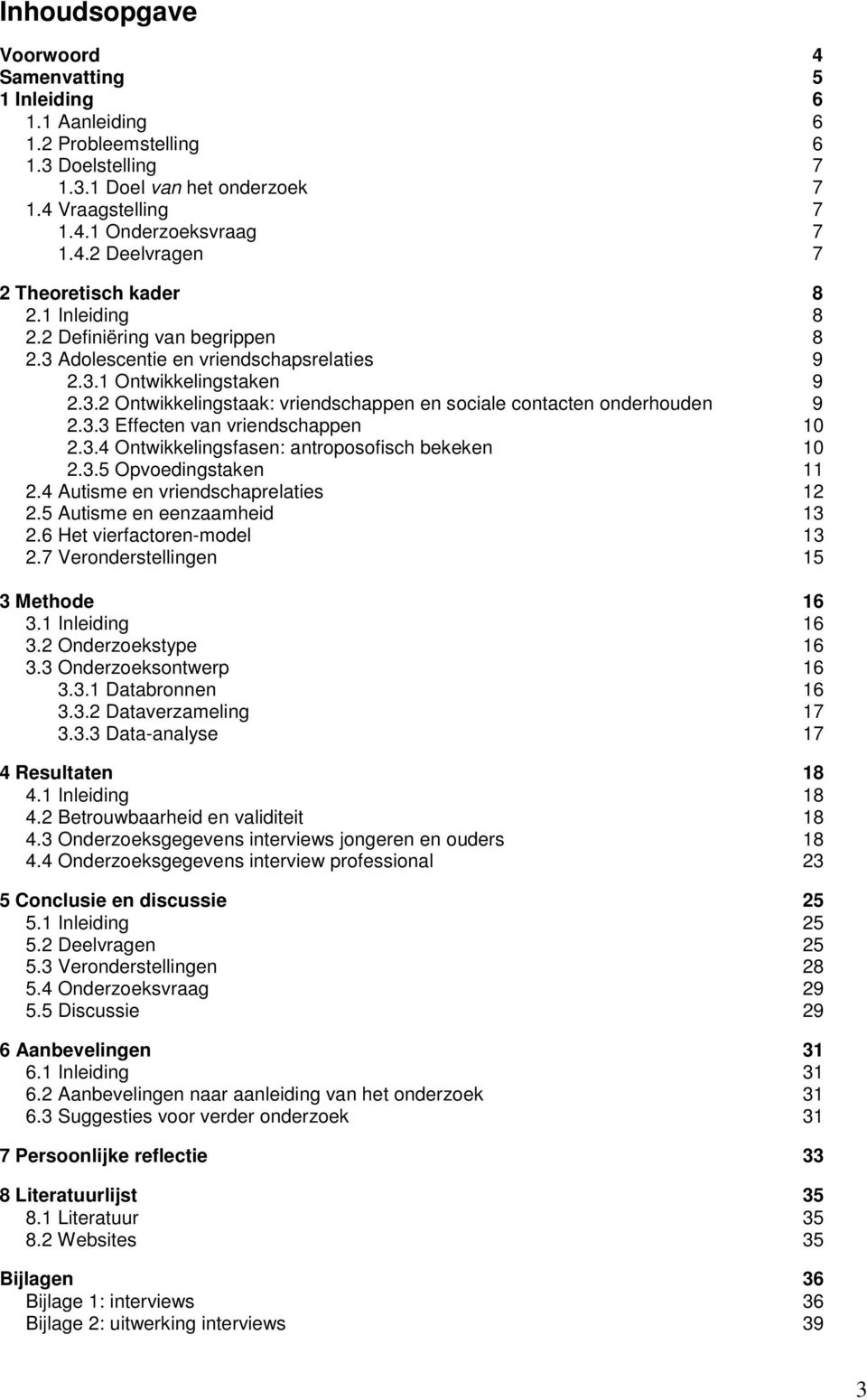 3.4 Ontwikkelingsfasen: antroposofisch bekeken 10 2.3.5 Opvoedingstaken 11 2.4 Autisme en vriendschaprelaties 12 2.5 Autisme en eenzaamheid 13 2.6 Het vierfactoren-model 13 2.