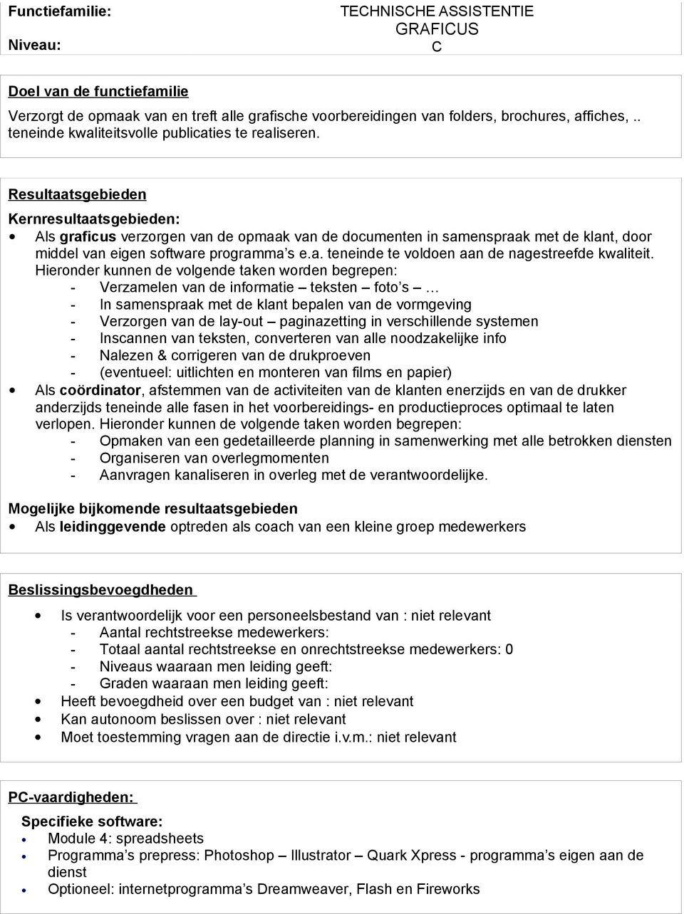 Resultaatsgebieden Kernresultaatsgebieden: Als graficus verzorgen van de opmaak van de documenten in samenspraak met de klant, door middel van eigen software programma s e.a. teneinde te voldoen aan de nagestreefde kwaliteit.