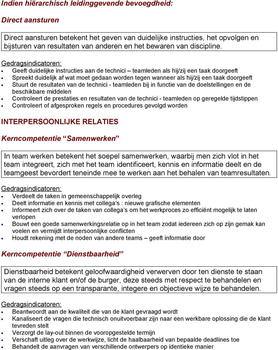 Geeft duidelijke instructies aan de technici teamleden als hij/zij een taak doorgeeft Spreekt duidelijk af wat moet gedaan worden tegen wanneer als hij/zij een taak doorgeeft Stuurt de resultaten van