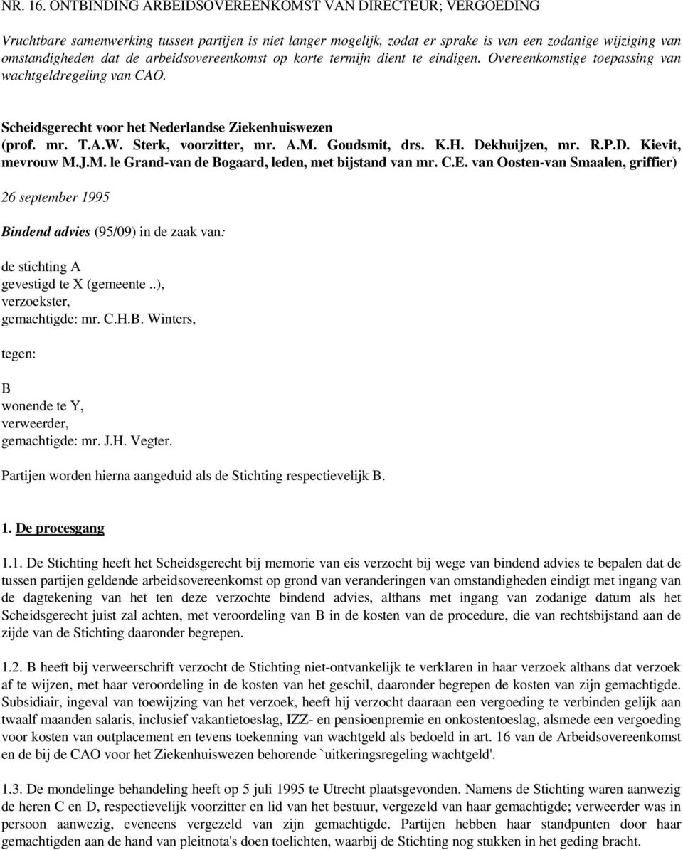 arbeidsovereenkomst op korte termijn dient te eindigen. Overeenkomstige toepassing van wachtgeldregeling van CAO. Scheidsgerecht voor het Nederlandse Ziekenhuiswezen (prof. mr. T.A.W.