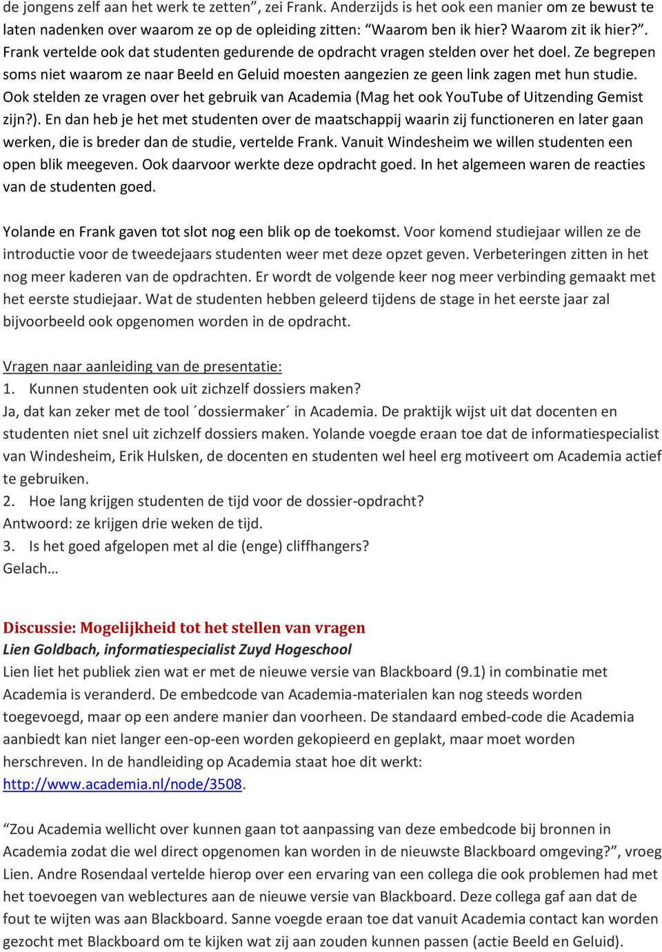 Ook stelden ze vragen over het gebruik van Academia (Mag het ook YouTube of Uitzending Gemist zijn?).