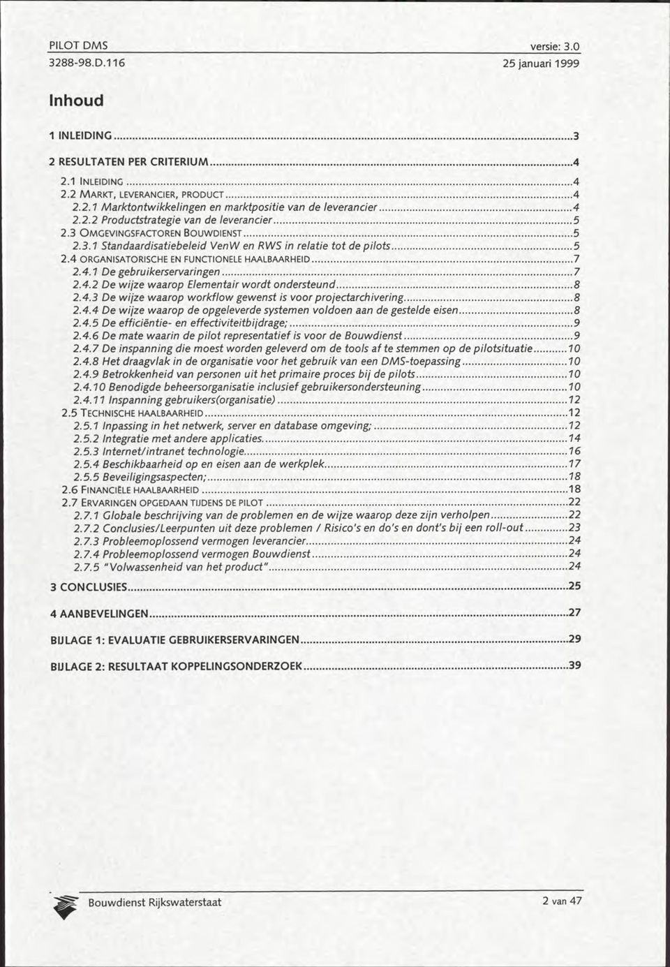 4.3 De wijze waarp wrkflw gewenst is vr prjectarchivering 8 2.4.4 De wijze waarp de pgeleverde systemen vlden aan de gestelde eisen 8 2.4.5 De efficientie- en effectiviteitbijdrage; 9 2.4.6 De mate waarin de pilt representatief is vr de Buwdienst 9 2.