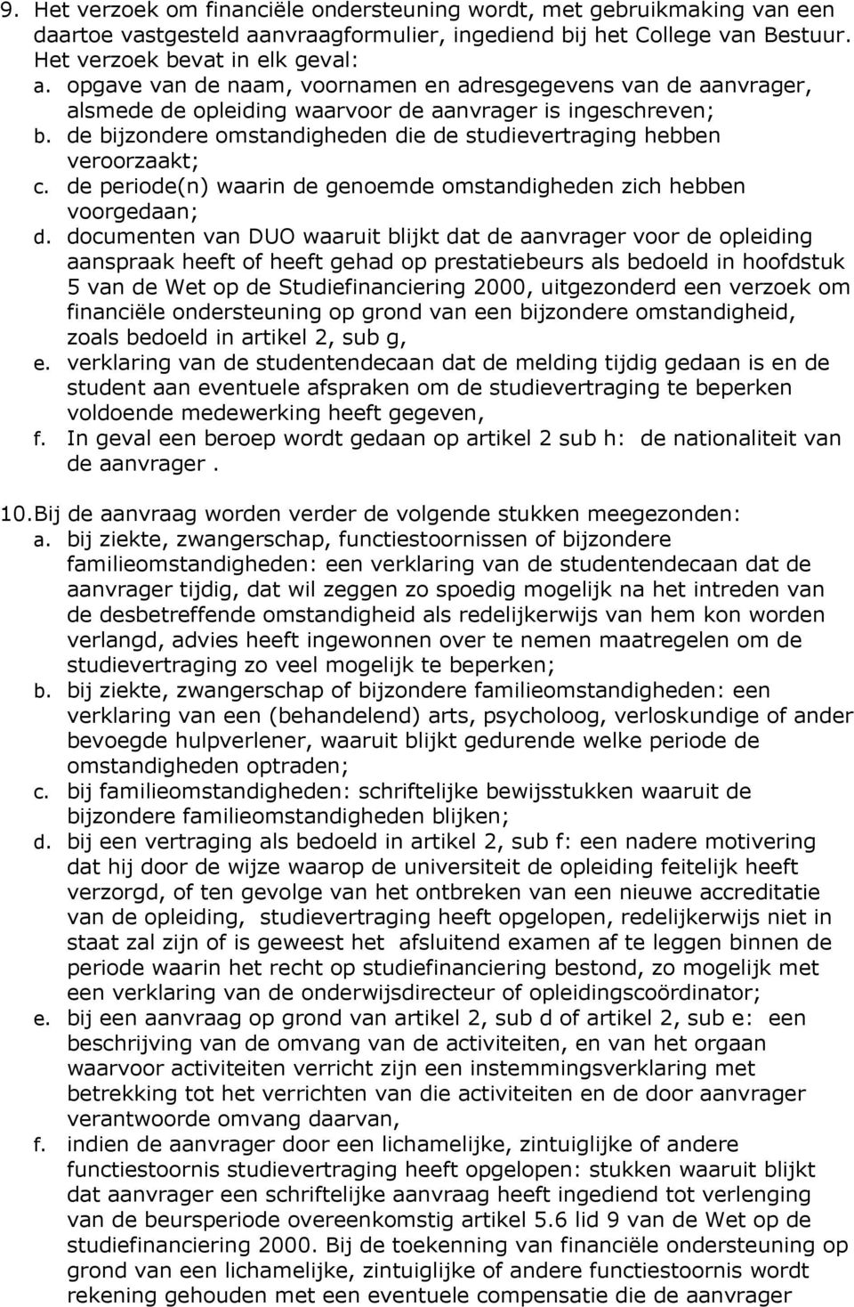 de bijzondere omstandigheden die de studievertraging hebben veroorzaakt; c. de periode(n) waarin de genoemde omstandigheden zich hebben voorgedaan; d.