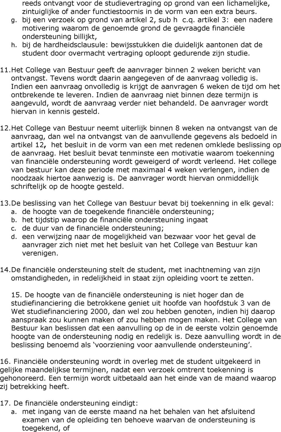 bij de hardheidsclausule: bewijsstukken die duidelijk aantonen dat de student door overmacht vertraging oploopt gedurende zijn studie. 11.