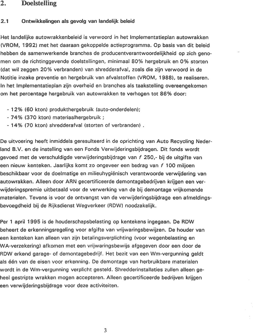 Op basis van dit beleid hebben de samenwerkende branches de producentverantwoordelijkheid op zich genomen om de richtinggevende doelstellingen, minimaal 80% hergebruik en 0% storten (dat wil zeggen