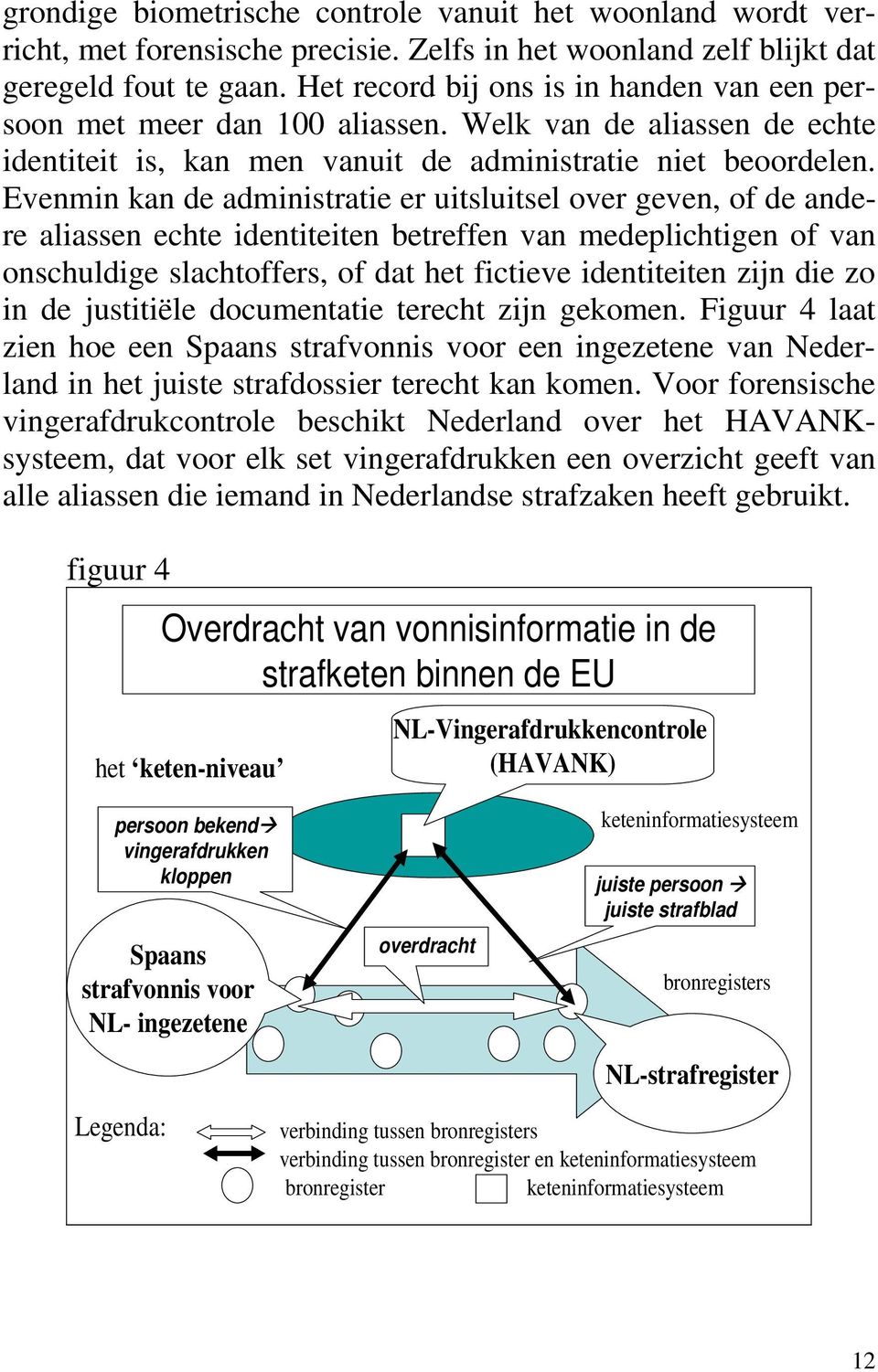 Evenmin kan de administratie er uitsluitsel over geven, of de andere aliassen echte identiteiten betreffen van medeplichtigen of van onschuldige slachtoffers, of dat het fictieve identiteiten zijn