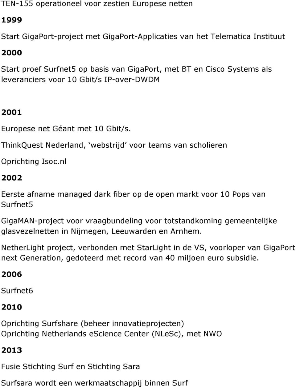 nl 2002 Eerste afname managed dark fiber op de open markt voor 10 Pops van Surfnet5 GigaMAN-project voor vraagbundeling voor totstandkoming gemeentelijke glasvezelnetten in Nijmegen, Leeuwarden en