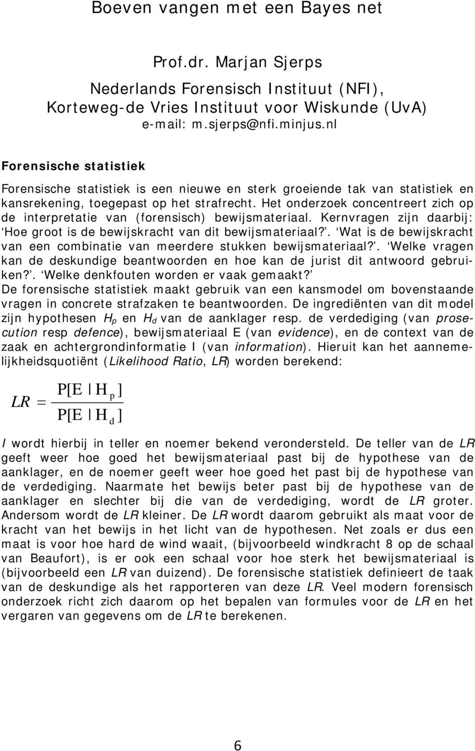 Het onderzoek concentreert zich op de interpretatie van (forensisch) bewijsmateriaal. Kernvragen zijn daarbij: Hoe groot is de bewijskracht van dit bewijsmateriaal?